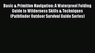 Basic & Primitive Navigation: A Waterproof Folding Guide to Wilderness Skills & Techniques