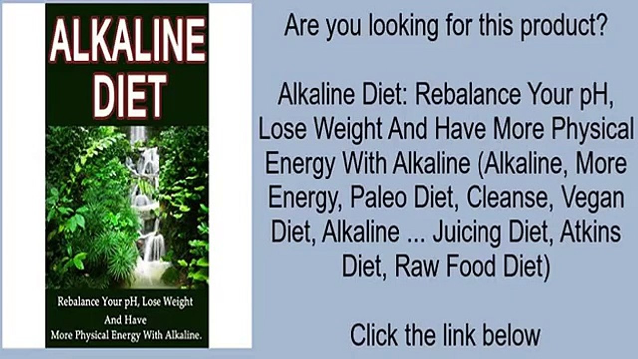 Alkaline Diet: Rebalance Your pH, Lose Weight And Have More Physical Energy With Alkaline (