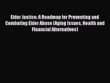 Elder Justice: A Roadmap for Preventing and Combating Elder Abuse (Aging Issues Health and