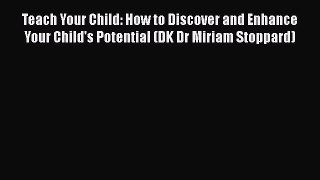 Teach Your Child: How to Discover and Enhance Your Child's Potential (DK Dr Miriam Stoppard)