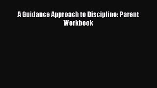 A Guidance Approach to Discipline: Parent Workbook  Free Books