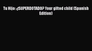 Tu Hijo: ¿SUPERDOTADO? Your gifted child (Spanish Edition)  Free Books