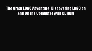 The Great LOGO Adventure: Discovering LOGO on and Off the Computer with CDROM  Free Books