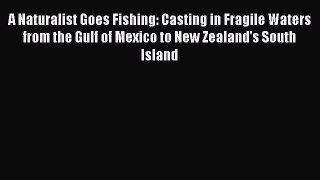 A Naturalist Goes Fishing: Casting in Fragile Waters from the Gulf of Mexico to New Zealand's