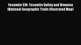 Yosemite SW: Yosemite Valley and Wawona (National Geographic Trails Illustrated Map)  Read