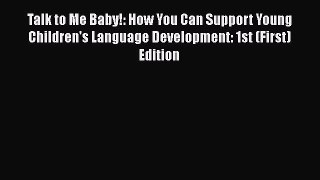 Talk to Me Baby!: How You Can Support Young Children's Language Development: 1st (First) Edition