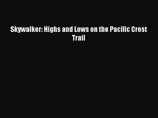 Skywalker: Highs and Lows on the Pacific Crest Trail  PDF Download