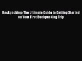 Backpacking: The Ultimate Guide to Getting Started on Your First Backpacking Trip  Free Books