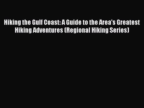 Hiking the Gulf Coast: A Guide to the Area's Greatest Hiking Adventures (Regional Hiking Series)