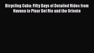 Bicycling Cuba: Fifty Days of Detailed Rides from Havana to Pinar Del Rio and the Oriente Free