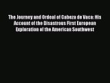 The Journey and Ordeal of Cabeza de Vaca: His Account of the Disastrous First European Exploration