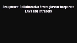 [PDF Download] Groupware: Collaborative Strategies for Corporate LANs and Intranets [Download]