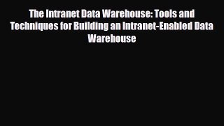 [PDF Download] The Intranet Data Warehouse: Tools and Techniques for Building an Intranet-Enabled