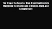 The Way of the Superior Man: A Spiritual Guide to Mastering the Challenges of Women Work and