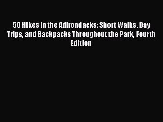 50 Hikes in the Adirondacks: Short Walks Day Trips and Backpacks Throughout the Park Fourth