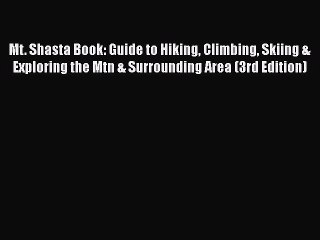 Mt. Shasta Book: Guide to Hiking Climbing Skiing & Exploring the Mtn & Surrounding Area (3rd