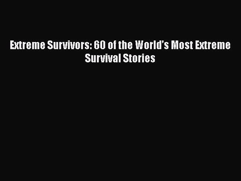 Extreme Survivors: 60 of the World’s Most Extreme Survival Stories Free Download Book