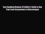 Sea Kayaking Virginia: A Paddler's Guide to Day Trips from Georgetown to Chincoteague  Free