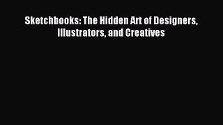 (PDF Download) Sketchbooks: The Hidden Art of Designers Illustrators and Creatives PDF