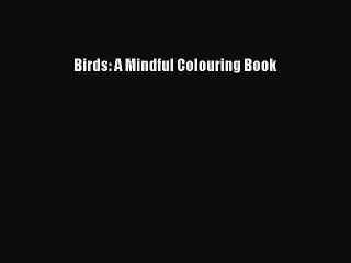 (PDF Download) Birds: A Mindful Colouring Book PDF