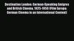 PDF Download Destination London: German-Speaking Emigres and British Cinema 1925-1950 (Film