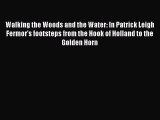 Walking the Woods and the Water: In Patrick Leigh Fermor's footsteps from the Hook of Holland