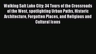 Walking Salt Lake City: 34 Tours of the Crossroads of the West spotlighting Urban Paths Historic