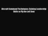 PDF Download Aircraft Command Techniques: Gaining Leadership Skills to Fly the Left Seat Download