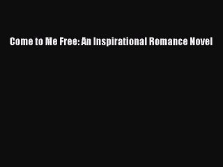 Come to Me Free: An Inspirational Romance Novel  Free Books