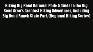 Hiking Big Bend National Park: A Guide to the Big Bend Area's Greatest Hiking Adventures including