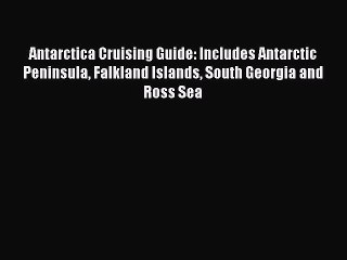 Antarctica Cruising Guide: Includes Antarctic Peninsula Falkland Islands South Georgia and