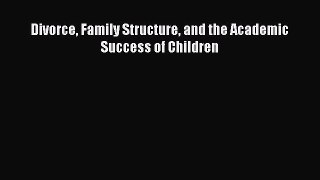 Divorce Family Structure and the Academic Success of Children Free Download Book