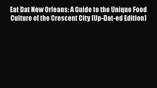 Eat Dat New Orleans: A Guide to the Unique Food Culture of the Crescent City (Up-Dat-ed Edition)