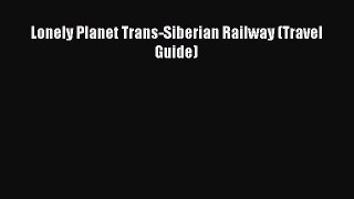 Lonely Planet Trans-Siberian Railway (Travel Guide)  PDF Download