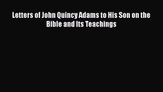 Letters of John Quincy Adams to His Son on the Bible and Its Teachings  Free Books