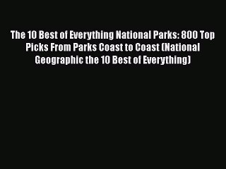 The 10 Best of Everything National Parks: 800 Top Picks From Parks Coast to Coast (National