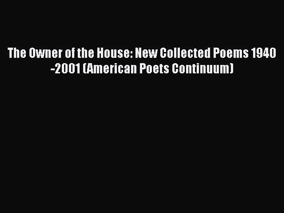 The Owner of the House: New Collected Poems 1940-2001 (American Poets Continuum)  Read Online