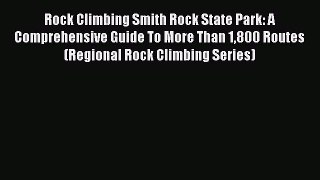 Rock Climbing Smith Rock State Park: A Comprehensive Guide To More Than 1800 Routes (Regional