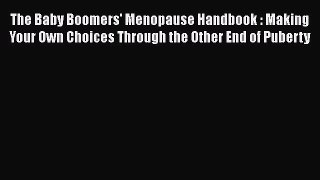 The Baby Boomers' Menopause Handbook : Making Your Own Choices Through the Other End of Puberty
