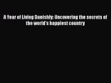 [PDF Télécharger] A Year of Living Danishly: Uncovering the secrets of the world's happiest