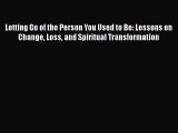 Letting Go of the Person You Used to Be: Lessons on Change Loss and Spiritual Transformation