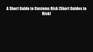 [PDF Download] A Short Guide to Customs Risk (Short Guides to Risk) [Read] Full Ebook