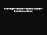 [PDF Download] Marketing Healthcare Services to Employers: Strategies and Tactics [PDF] Full