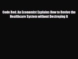 [PDF Download] Code Red: An Economist Explains How to Revive the Healthcare System without