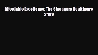 [PDF Download] Affordable Excellence: The Singapore Healthcare Story [Read] Online