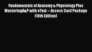 Fundamentals of Anatomy & Physiology Plus MasteringA&P with eText -- Access Card Package (10th