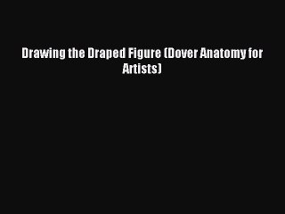 (PDF Download) Drawing the Draped Figure (Dover Anatomy for Artists) Read Online