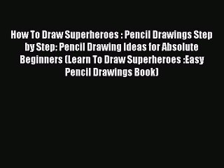 (PDF Download) How To Draw Superheroes : Pencil Drawings Step by Step: Pencil Drawing Ideas