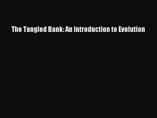 [PDF Download] The Tangled Bank: An Introduction to Evolution [Read] Full Ebook