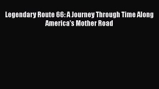 Legendary Route 66: A Journey Through Time Along America's Mother Road  Free Books